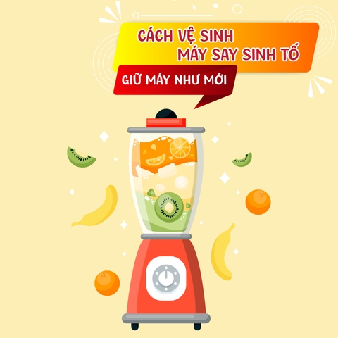 Hướng dẫn vệ sinh máy xay sinh tố đúng cách – Giữ máy sạch, không mùi, dùng bền lâu